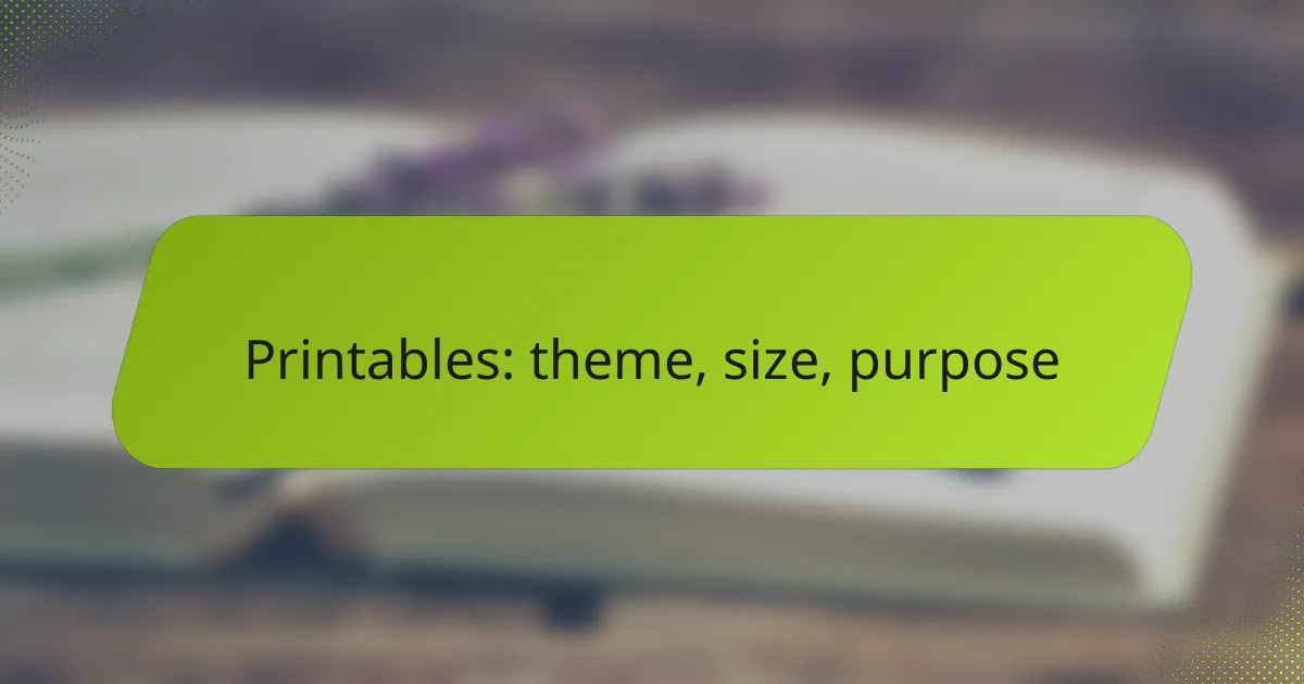 Printables: theme, size, purpose
