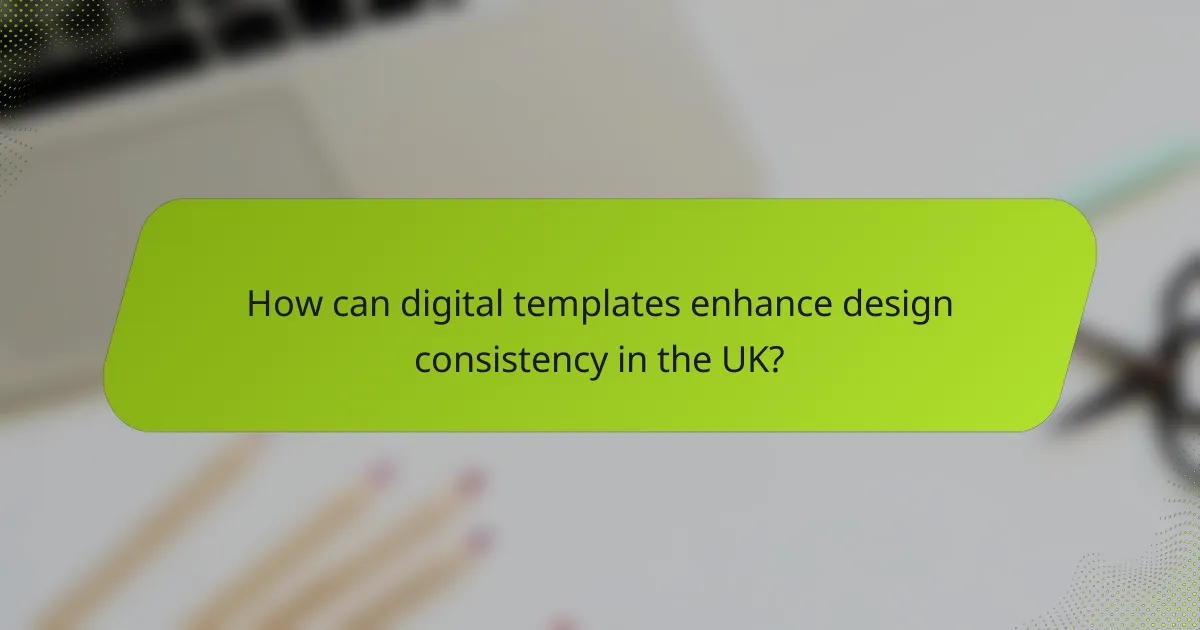 How can digital templates enhance design consistency in the UK?