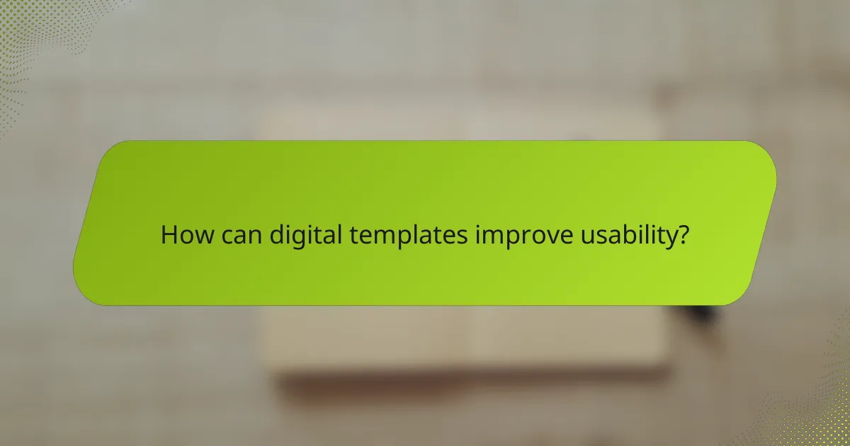 How can digital templates improve usability?