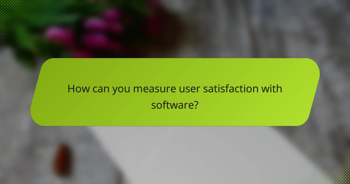 How can you measure user satisfaction with software?