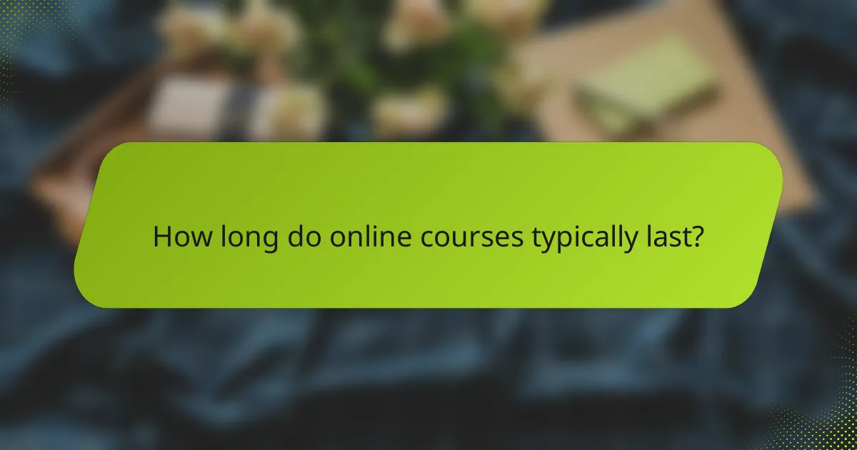 How long do online courses typically last?