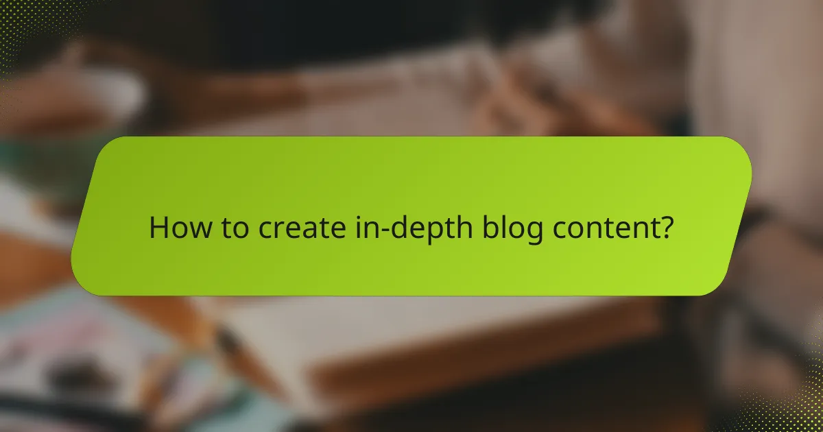 How to create in-depth blog content?
