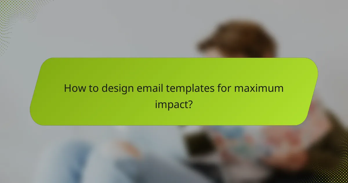 How to design email templates for maximum impact?