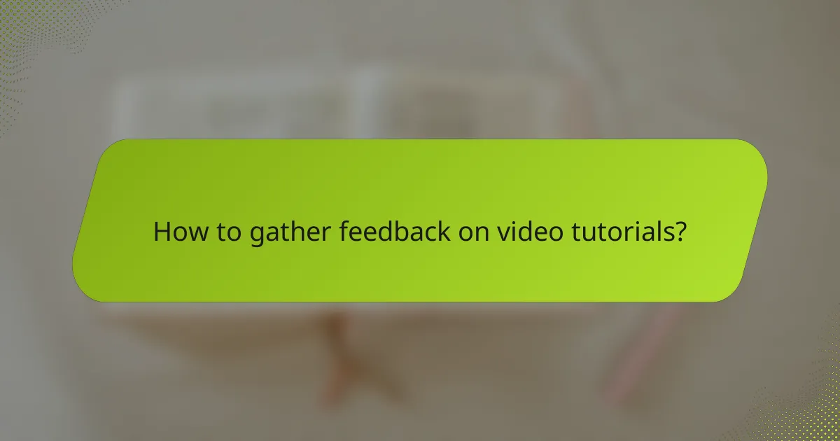 How to gather feedback on video tutorials?