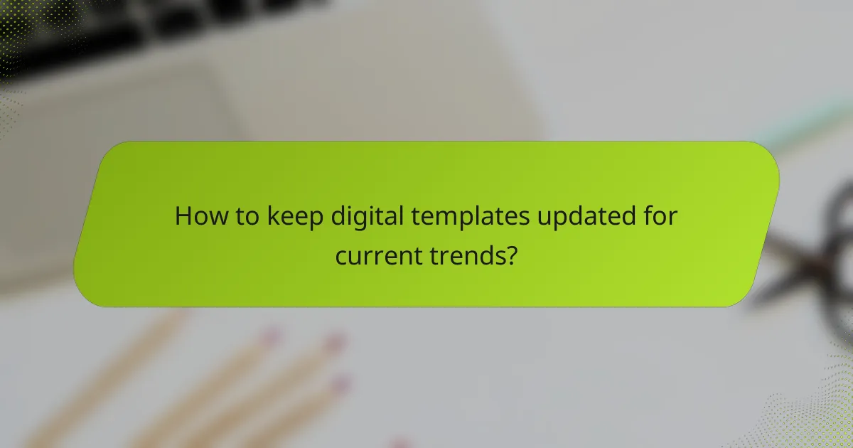 How to keep digital templates updated for current trends?
