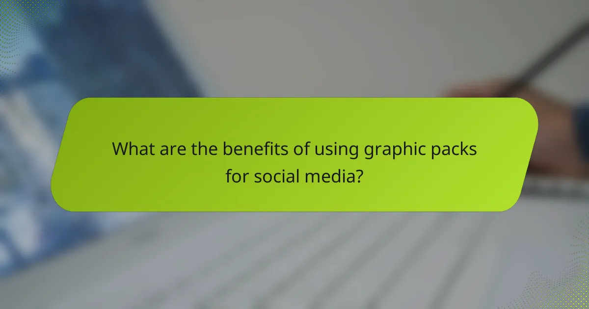 What are the benefits of using graphic packs for social media?