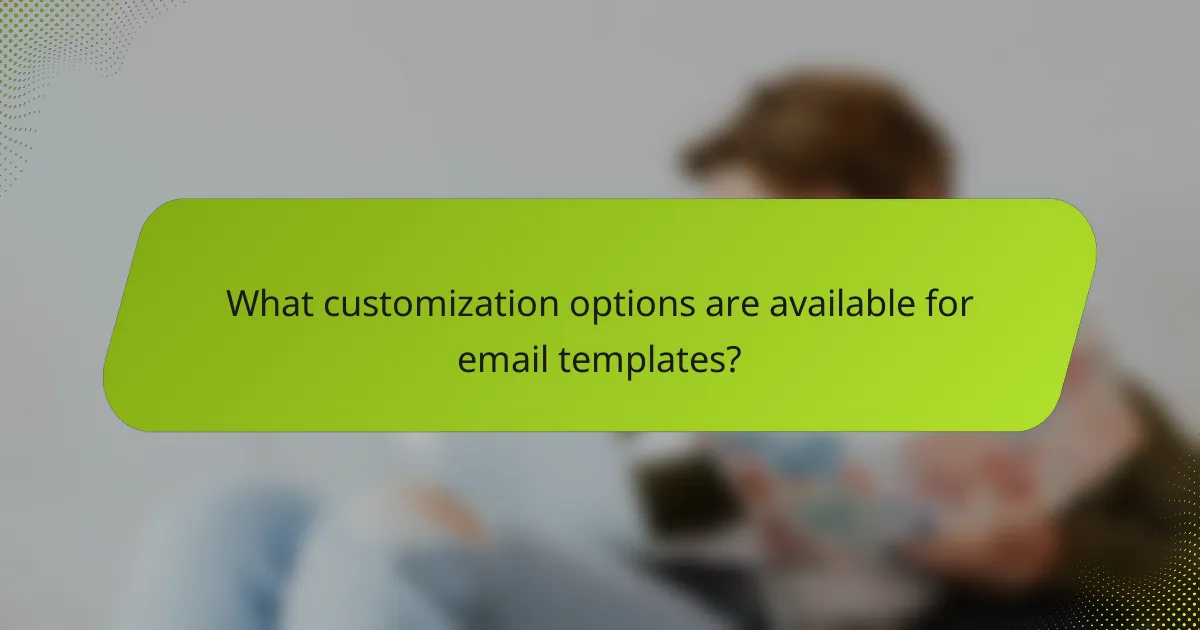 What customization options are available for email templates?