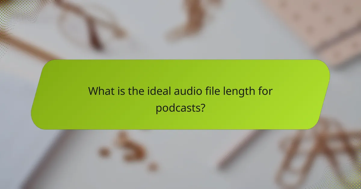 What is the ideal audio file length for podcasts?