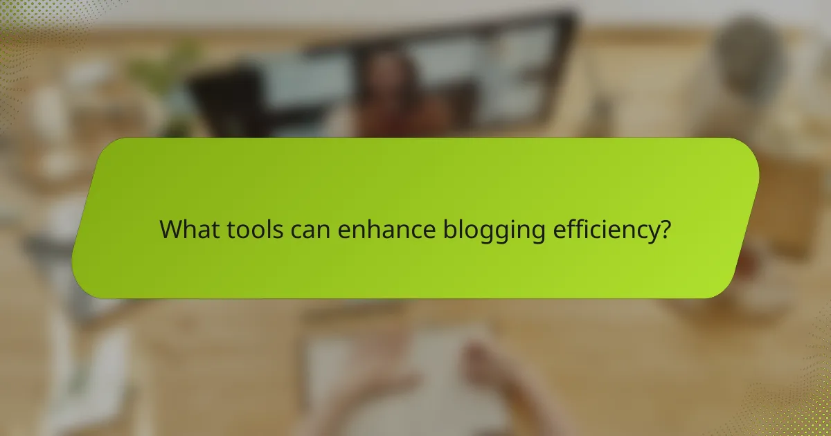 What tools can enhance blogging efficiency?