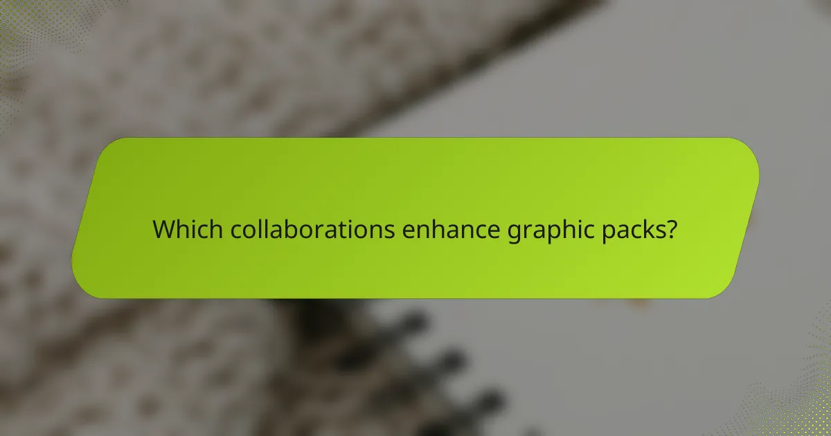 Which collaborations enhance graphic packs?